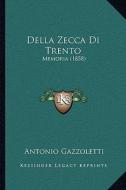 Della Zecca Di Trento: Memoria (1858) di Antonio Gazzoletti edito da Kessinger Publishing