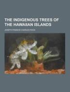 The Indigenous Trees Of The Hawaiian Islands di Joseph Francis Charles Rock edito da Theclassics.us