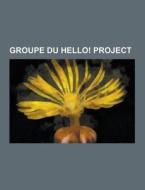 Groupe Du Hello! Project di Source Wikipedia edito da University-press.org