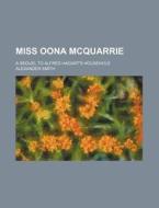 Miss Oona McQuarrie; A Sequel to Alfred Hagart's Household di Alexander Smith edito da Rarebooksclub.com