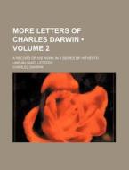 More Letters Of Charles Darwin (volume 2 ); A Record Of His Work In A Series Of Hitherto Unpublished Letters di Charles Darwin edito da General Books Llc