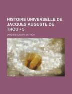 Histoire Universelle De Jacques Auguste di Jacques-august Thou edito da General Books