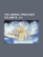 The Liberal Preacher Volume N . 3-4 di Books Group edito da Rarebooksclub.com
