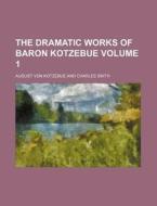 The Dramatic Works of Baron Kotzebue Volume 1 di August Von Kotzebue edito da Rarebooksclub.com