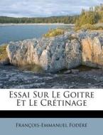 Essai Sur Le Goitre Et Le Cretinage di Francois-emmanuel Fodere edito da Nabu Press