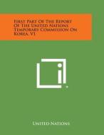 First Part of the Report of the United Nations Temporary Commission on Korea, V1 di United Nations edito da Literary Licensing, LLC