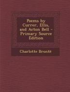 Poems by Currer, Ellis, and Acton Bell di Charlotte Bronte edito da Nabu Press