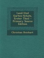 Land-Und Garten-Schatz, Erster Theil di Christian Reichart edito da Nabu Press