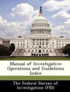 Manual Of Investigative Operations And Guidelines Index edito da Bibliogov