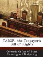 Tabor, The Taxpayer\'s Bill Of Rights edito da Bibliogov