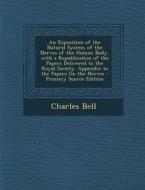 An  Exposition of the Natural System of the Nerves of the Human Body, with a Republication of the Papers Delivered to the Royal Society. Appendix to t di Charles Bell edito da Nabu Press