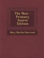 The Nun di Mary Martha Sherwood edito da Nabu Press