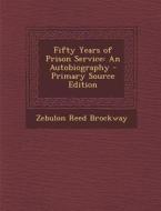 Fifty Years of Prison Service: An Autobiography - Primary Source Edition di Zebulon Reed Brockway edito da Nabu Press