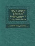 Report of Committee on Style, Drafting, Transition and Submission on Legislative--Unicameral and Bicameral edito da Nabu Press