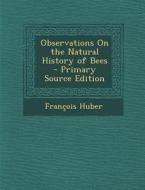 Observations on the Natural History of Bees di Francois Huber edito da Nabu Press