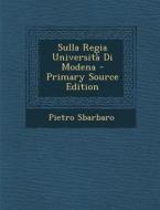 Sulla Regia Universita Di Modena - Primary Source Edition di Pietro Sbarbaro edito da Nabu Press