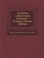 La Roma Sotterranea Cristiana - Primary Source Edition di Giovanni Battista De Rossi edito da Nabu Press