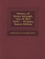 History of Bronx Borough, City of New York; - Primary Source Edition di Randall Comfort edito da Nabu Press