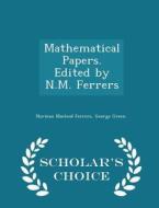 Mathematical Papers. Edited By N.m. Ferrers - Scholar's Choice Edition di Norman MacLeod Ferrers, George Green edito da Scholar's Choice