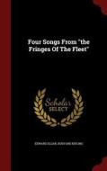 Four Songs From The Fringes Of The Fleet di Edward Elgar edito da Andesite Press
