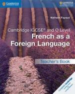 Cambridge IGCSE (R) and O Level French as a Foreign Language Teacher's Book di Nathalie Fayaud edito da Cambridge University Press