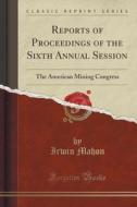Reports Of Proceedings Of The Sixth Annual Session di Irwin Mahon edito da Forgotten Books