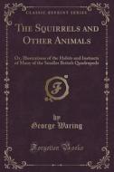 The Squirrels And Other Animals di George Waring edito da Forgotten Books