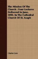 The Four Lectures Delivered In June, 1892, In The Cathedral Church Of St. Asaph di Charles Gore edito da Iyer Press