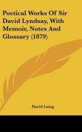 Poetical Works of Sir David Lyndsay, with Memoir, Notes and Glossary (1879) di David Laing edito da Kessinger Publishing