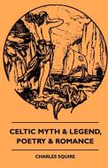 Celtic Myth & Legend, Poetry & Romance di Charles Squire edito da Obscure Press