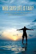 Who Says Life Is Fair? di James C. Wilson edito da AuthorHouse