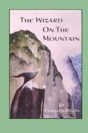 The Wizard on the Mountain di Charles Inglin edito da Createspace