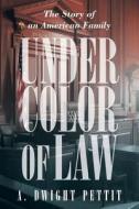 Under Color Of Law di A Dwight Pettit edito da Iuniverse