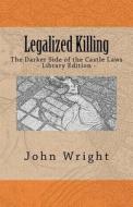 Legalized Killing: The Darker Side of the Castle Laws (Library Edition) di John R. Wright Ph. D. edito da Createspace