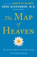 The Map of Heaven: How Science, Religion, and Ordinary People Are Proving the Afterlife di Eben Alexander edito da SIMON & SCHUSTER