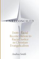 Unreconciled: From Racial Reconciliation to Racial Justice in Christian Evangelicalism di Andrea Smith edito da DUKE UNIV PR