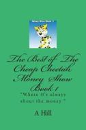 The Best of the Cheap Cheetah Money Show Book 1 di A. Hill edito da Createspace