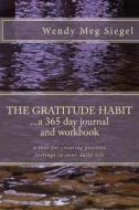 The Gratitude Habit: A 365 Day Journal and Workbook: A Tool for Creating Positive Feelings in Your Daily Life di Wendy Meg Siegel edito da Createspace