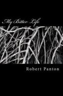 My Bitter Life di Robert Panton edito da Createspace