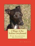 I Want a Pet Italian Greyhound: Fun Learning Activities di Gail Forsyth edito da Createspace