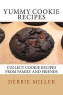 Yummy Cookie Recipes: Collect Cookie Recipes from Family and Friends di Debbie Miller edito da Createspace