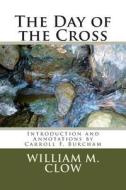 The Day of the Cross: Introduction and Annotations by Carroll F. Burcham di William M. Clow edito da Createspace