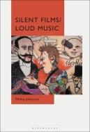 Silent Films/Loud Music di Phillip Johnston edito da Bloomsbury Publishing Plc