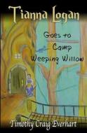 Tianna Logan Goes to Camp Weeping Willow di Timothy Craig Everhart edito da Createspace