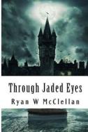 Through Jaded Eyes: Wolves Among Sheep.. di Ryan W. McClellan edito da Createspace