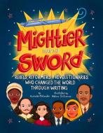 Mightier Than the Sword: Rebels, Reformers, and Revolutionaries Who Changed the World Through Writing di Rochelle Melander edito da BEAMING BOOKS