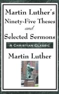 Martin Luther's Ninety-Five Theses and Selected Sermons di Martin Luther edito da A & D Publishing