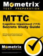 Mttc Cognitive Impairment (115) Secrets Study Guide: Mttc Review and Practice Exam for the Michigan Test for Teacher Certification edito da MOMETRIX MEDIA LLC