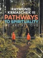 Pathways to Spirituality di Raymond Krmaschek III edito da iUniverse