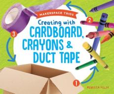 Creating with Cardboard, Crayons & Duct Tape di Rebecca Felix edito da SUPER SANDCASTLE